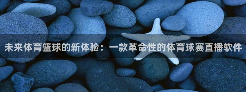 88看球网免费nba直播吧：未来体育篮球的新体验：一款革命性的体育球赛直播软件